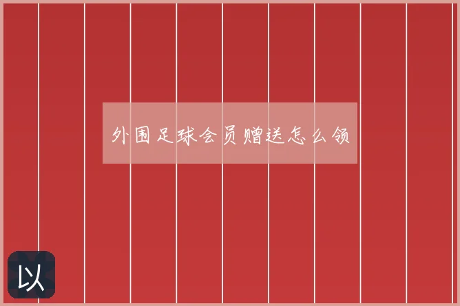 外围足球会员赠送怎么领