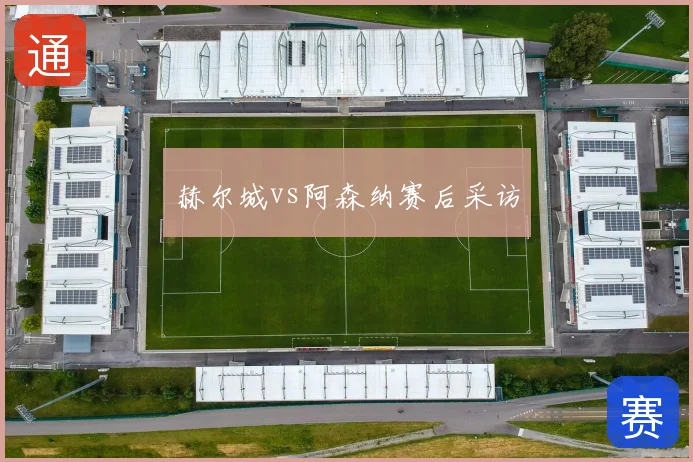赫尔城vs阿森纳赛后采访