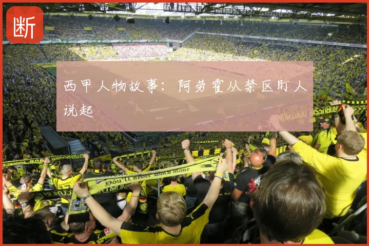 西甲人物故事：阿劳霍从禁区盯人说起