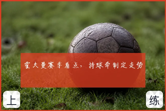 霍夫曼赛季看点,持球牵制定走势